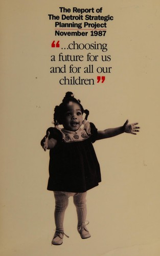 The report of the Detroit Strategic Planning Project, November 1987