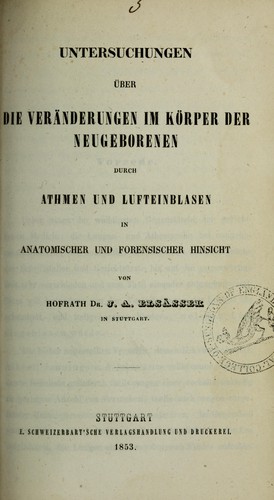 Untersuchungen über die Veränderungen im Körper der Neugeborenen durch Athmen und Lufteinblasen in anatomischer und forensischer Hinsicht
