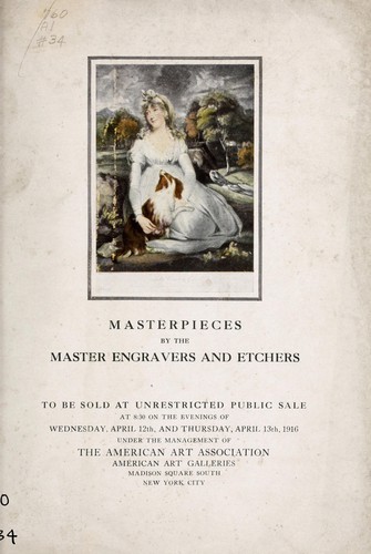 Illustrated catalogue of masterpieces by the masters of engraving and etching and including French and English 18th century stipples, mezzotints and color prints, to be sold ... April 12th and 13th, 1916. --