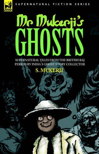 MR. MUKERJI'S GHOSTS - SUPERNATURAL TALES FROM THE BRITISH RAJ PERIOD BY INDIA'S GHOST STORY COLLECTOR