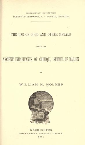 The use of gold and other metals among ancient inhabitants of Chiriqui, isthmus of Darien