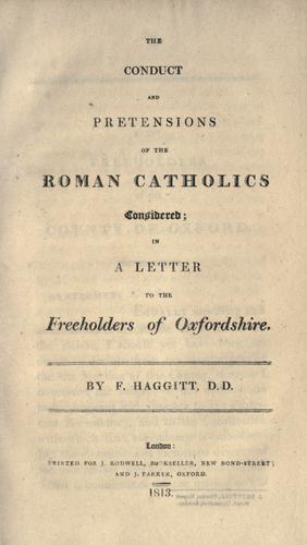 The conduct and pretensions of the Roman Catholics considered in a letter to the Freeholders of Oxford