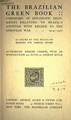 The Brazilian green book, consisting of diplomatic documents relating to Brazil's attitude with regard to the European War, 1914-1917, as issued by the Brazilian Ministry for Foreign Affairs.