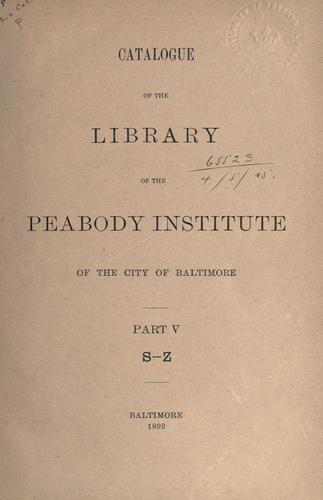 Catalogue of the library of the Peabody Institute of the city of Baltimore ...