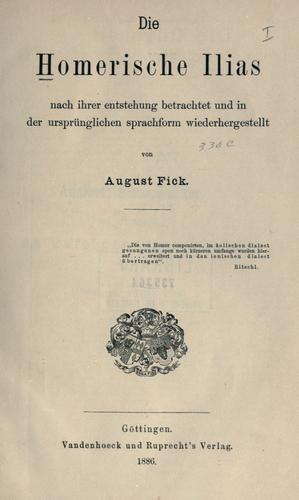 Die homerische Ilias nach ihrer Entstehung betrachtet und in der ursprünglichen Sprachform wiederhergestellt