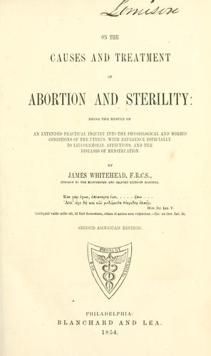 On the causes and treatment of abortion and sterility: being the result of an extended practical inquiry into the physiological and morbid conditions of the uterus