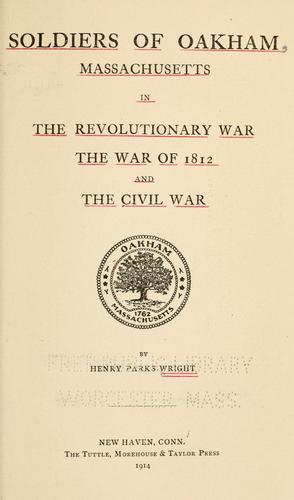 Soldiers of Oakham, Massachusetts, in the revolutionary war, the war of 1812 and the Civil war