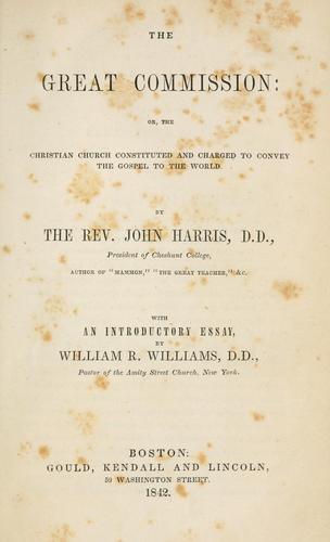 The Great Commission: Or, The Christian Church Constituted and Charged to Convey the Gospel to ...