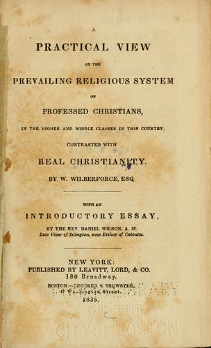 A practical view of the prevailing religious system of professed Christians, in the higher and middle classes in this country, contrasted with real Christianity
