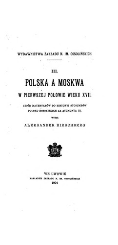 Polska a Moskwa w pierwszej połowie wieku XVII: zbiór materyałów do historyi stosunków polsko ...