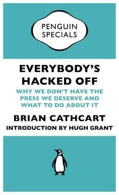 Everybodys Hacked Off Why We Dont Have The Press We Deserve And What To Do About It