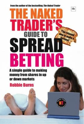 The Naked Traders Guide To Spread Betting How To Make Money From Shares In Up Or Down Markets