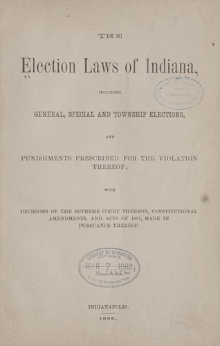 The election laws of Indiana, including general, special and township elections, and punishments prescribed for the violation thereof