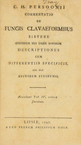 C.H. Persoonii Commentatio de fungis clavaeformibus, sistens specierum hus usque notarum descriptiones cum differentiis specificis, necnon auctorum synonymis ...