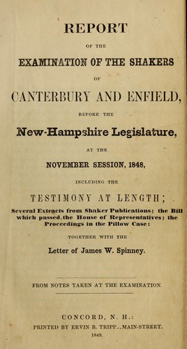 Report of the examination of the Shakers of Canterbury and Enfield, before the New-Hampshire legislature, at the November session, 1848